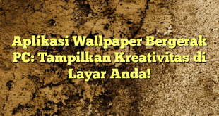 Aplikasi Wallpaper Bergerak PC: Tampilkan Kreativitas di Layar Anda!