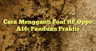 Cara Mengganti Font HP Oppo A16: Panduan Praktis