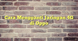Cara Mengganti Jaringan 4G di Oppo