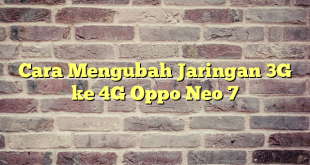 Cara Mengubah Jaringan 3G ke 4G Oppo Neo 7