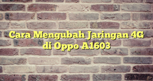 Cara Mengubah Jaringan 4G di Oppo A1603