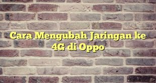 Cara Mengubah Jaringan ke 4G di Oppo