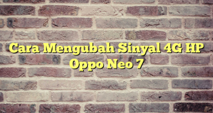 Cara Mengubah Sinyal 4G HP Oppo Neo 7