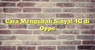 Cara Mengubah Sinyal 4G di Oppo