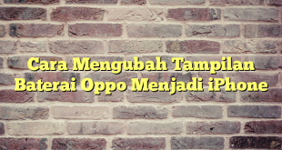 Cara Mengubah Tampilan Baterai Oppo Menjadi iPhone