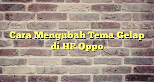 Cara Mengubah Tema Gelap di HP Oppo