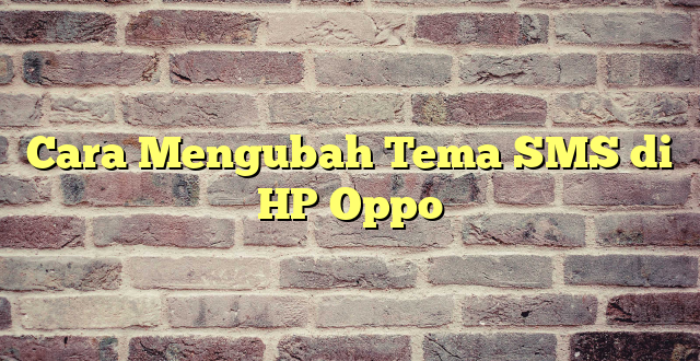 Cara Mengubah Tema SMS di HP Oppo