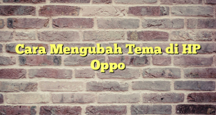 Cara Mengubah Tema di HP Oppo