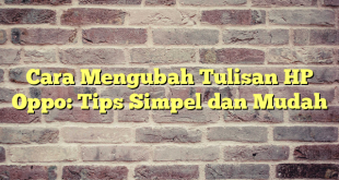 Cara Mengubah Tulisan HP Oppo: Tips Simpel dan Mudah
