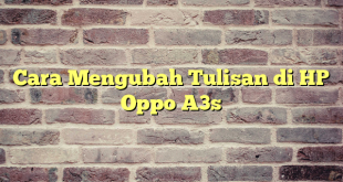 Cara Mengubah Tulisan di HP Oppo A3s