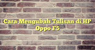 Cara Mengubah Tulisan di HP Oppo F5