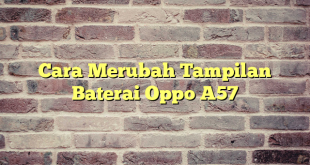 Cara Merubah Tampilan Baterai Oppo A57