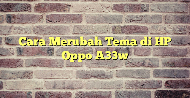 Cara Merubah Tema di HP Oppo A33w