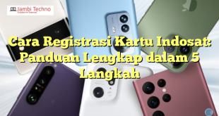 Cara Registrasi Kartu Indosat: Panduan Lengkap dalam 5 Langkah