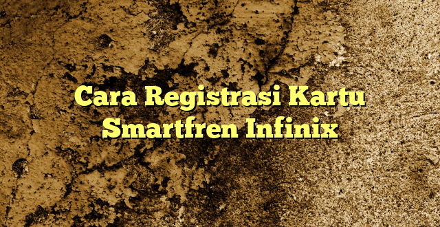 Cara Registrasi Kartu Smartfren Infinix
