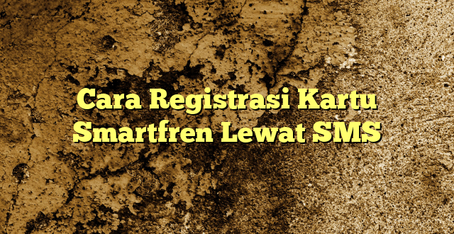 Cara Registrasi Kartu Smartfren Lewat SMS