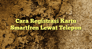Cara Registrasi Kartu Smartfren Lewat Telepon