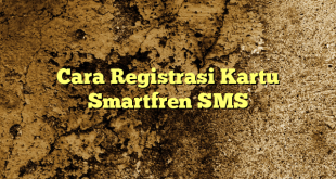 Cara Registrasi Kartu Smartfren SMS