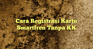 Cara Registrasi Kartu Smartfren Tanpa KK