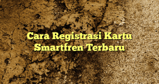 Cara Registrasi Kartu Smartfren Terbaru