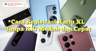 Cara Registrasi Kartu XL Tanpa KK: Mudah dan Cepat
