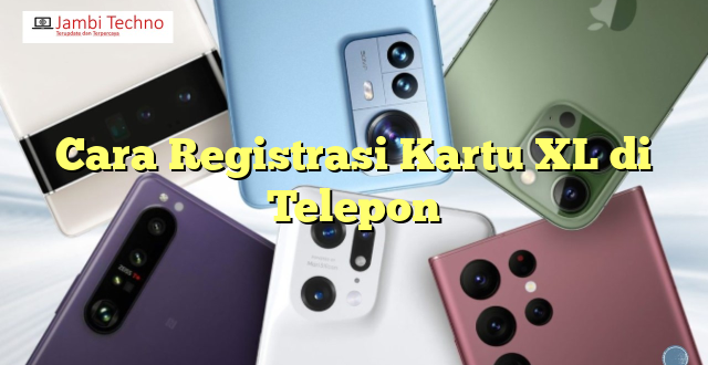 Cara Registrasi Kartu XL di Telepon