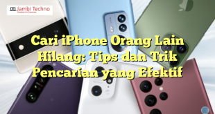 Cari iPhone Orang Lain Hilang: Tips dan Trik Pencarian yang Efektif
