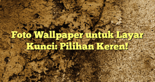 Foto Wallpaper untuk Layar Kunci: Pilihan Keren!