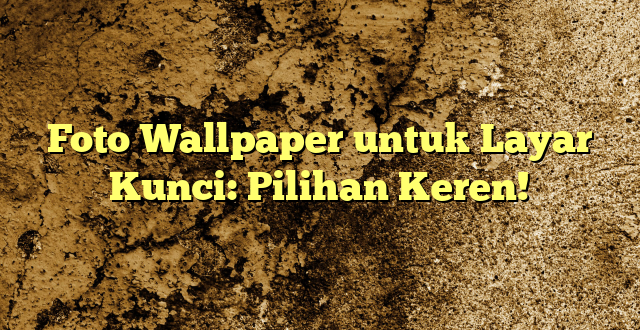 Foto Wallpaper untuk Layar Kunci: Pilihan Keren!
