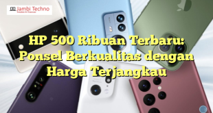HP 500 Ribuan Terbaru: Ponsel Berkualitas dengan Harga Terjangkau