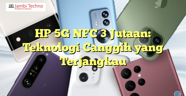 HP 5G NFC 3 Jutaan: Teknologi Canggih yang Terjangkau