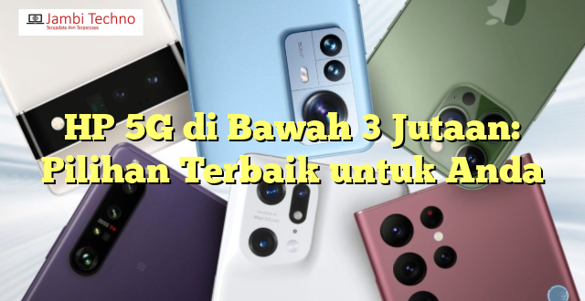 HP 5G di Bawah 3 Jutaan: Pilihan Terbaik untuk Anda