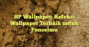 HP Wallpaper: Koleksi Wallpaper Terbaik untuk Ponselmu