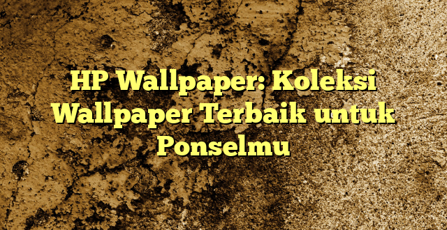 HP Wallpaper: Koleksi Wallpaper Terbaik untuk Ponselmu