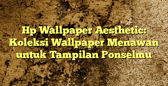 Hp Wallpaper Aesthetic: Koleksi Wallpaper Menawan untuk Tampilan Ponselmu