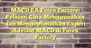 MACD EA Forex Factory: Pelajari Cara Menggunakan dan Mengoptimalkan Expert Advisor MACD di Forex Factory