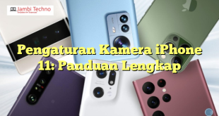Pengaturan Kamera iPhone 11: Panduan Lengkap