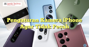 Pengaturan Kamera iPhone Agar Tidak Pecah