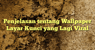 Penjelasan tentang Wallpaper Layar Kunci yang Lagi Viral