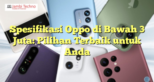 Spesifikasi Oppo di Bawah 3 Juta: Pilihan Terbaik untuk Anda