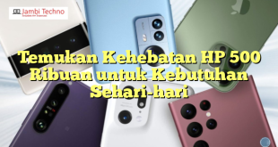Temukan Kehebatan HP 500 Ribuan untuk Kebutuhan Sehari-hari