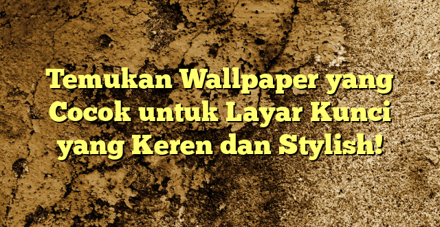 Temukan Wallpaper yang Cocok untuk Layar Kunci yang Keren dan Stylish!