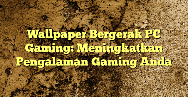 Wallpaper Bergerak PC Gaming: Meningkatkan Pengalaman Gaming Anda