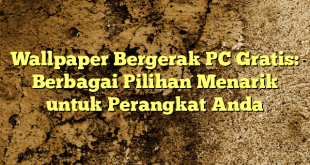 Wallpaper Bergerak PC Gratis: Berbagai Pilihan Menarik untuk Perangkat Anda