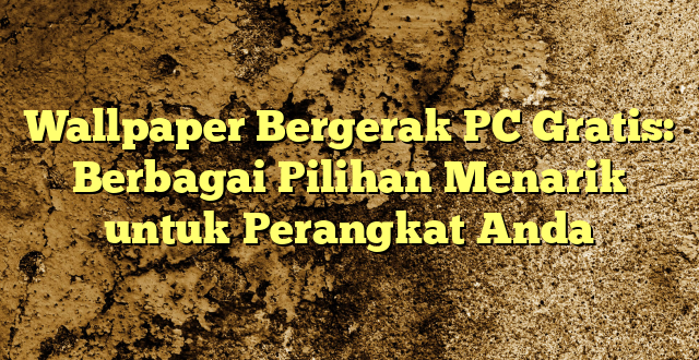 Wallpaper Bergerak PC Gratis: Berbagai Pilihan Menarik untuk Perangkat Anda