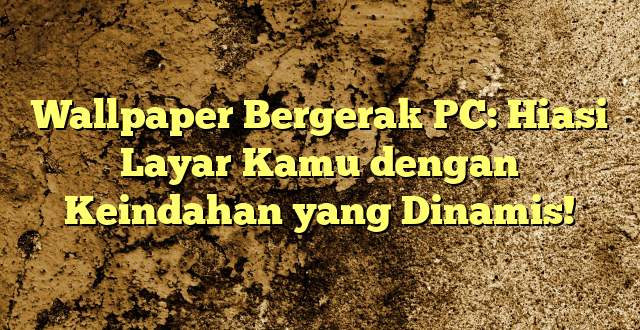 Wallpaper Bergerak PC: Hiasi Layar Kamu dengan Keindahan yang Dinamis!