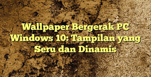 Wallpaper Bergerak PC Windows 10: Tampilan yang Seru dan Dinamis