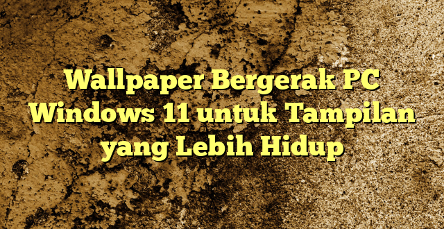 Wallpaper Bergerak PC Windows 11 untuk Tampilan yang Lebih Hidup