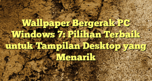 Wallpaper Bergerak PC Windows 7: Pilihan Terbaik untuk Tampilan Desktop yang Menarik