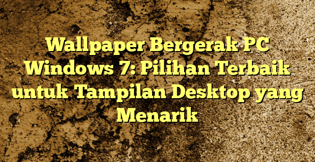 Wallpaper Bergerak PC Windows 7: Pilihan Terbaik untuk Tampilan Desktop yang Menarik